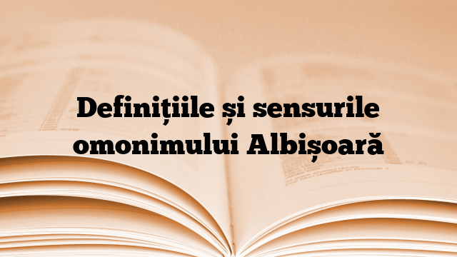 Definițiile și sensurile omonimului Albișoară