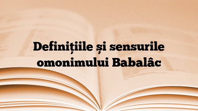 Definițiile și sensurile omonimului Babalâc