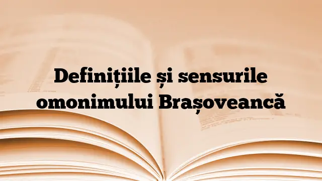 Definițiile și sensurile omonimului Brașoveancă