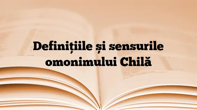 Definițiile și sensurile omonimului Chilă