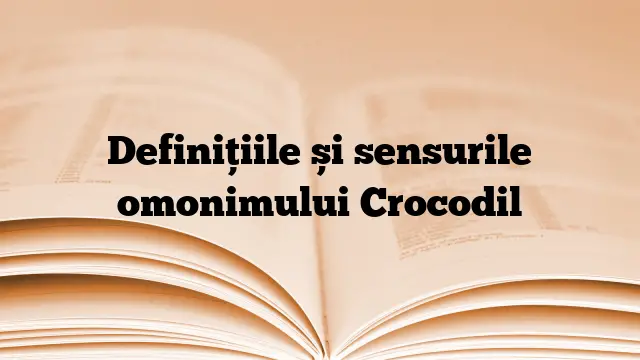 Definițiile și sensurile omonimului Crocodil