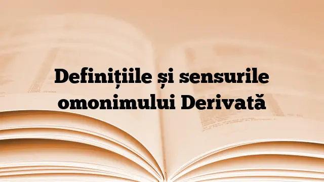 Definițiile și sensurile omonimului Derivată
