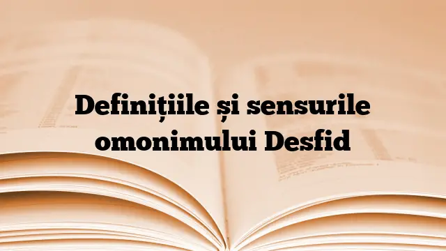 Definițiile și sensurile omonimului Desfid