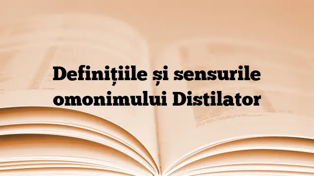 Definițiile și sensurile omonimului Distilator