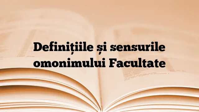 Definițiile și sensurile omonimului Facultate