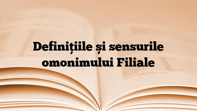 Definițiile și sensurile omonimului Filiale