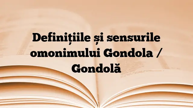 Definițiile și sensurile omonimului Gondola / Gondolă