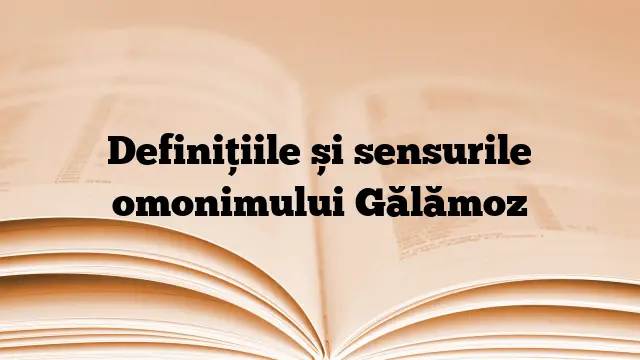 Definițiile și sensurile omonimului Gălămoz