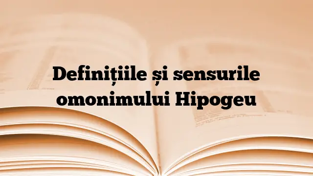 Definițiile și sensurile omonimului Hipogeu
