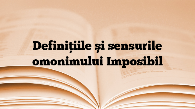 Definițiile și sensurile omonimului Imposibil