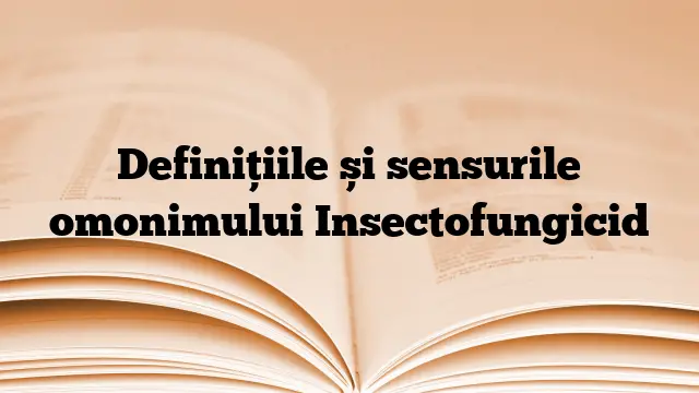 Definițiile și sensurile omonimului Insectofungicid