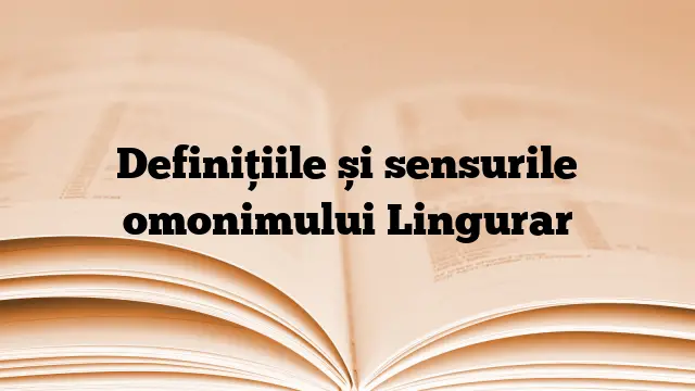 Definițiile și sensurile omonimului Lingurar