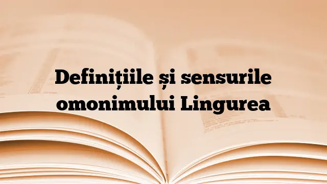 Definițiile și sensurile omonimului Lingurea