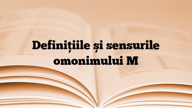 Definițiile și sensurile omonimului M