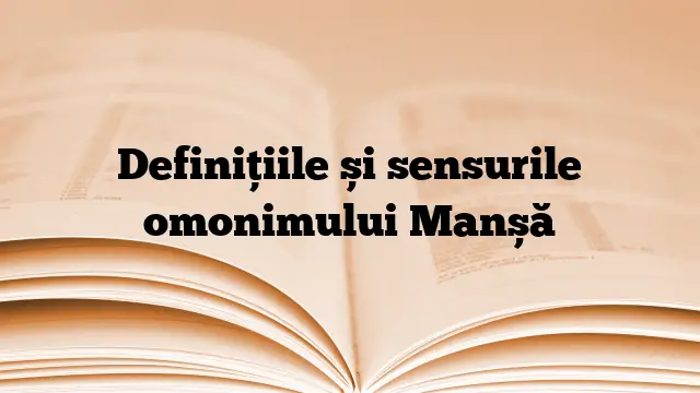 Definițiile și sensurile omonimului Manșă