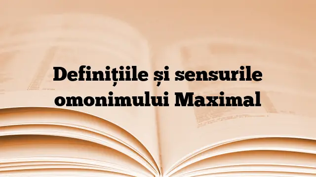 Definițiile și sensurile omonimului Maximal