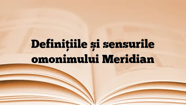Definițiile și sensurile omonimului Meridian