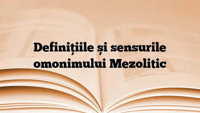 Definițiile și sensurile omonimului Mezolitic