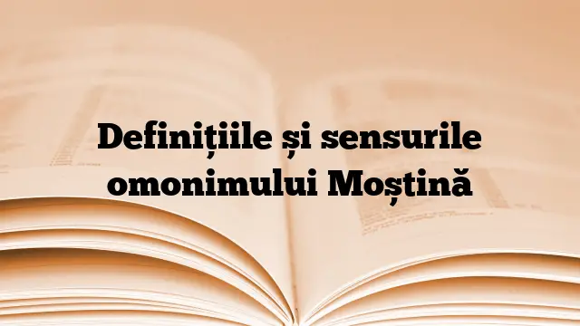 Definițiile și sensurile omonimului Moștină
