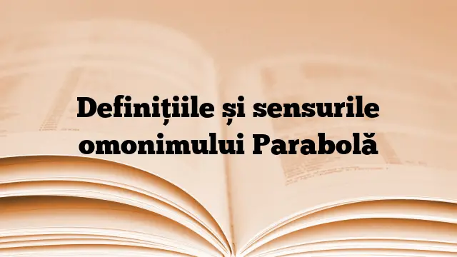 Definițiile și sensurile omonimului Parabolă