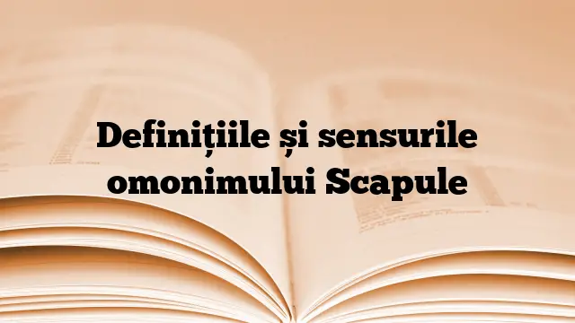 Definițiile și sensurile omonimului Scapule