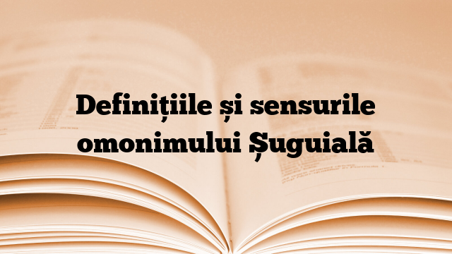 Definițiile și sensurile omonimului Șuguială