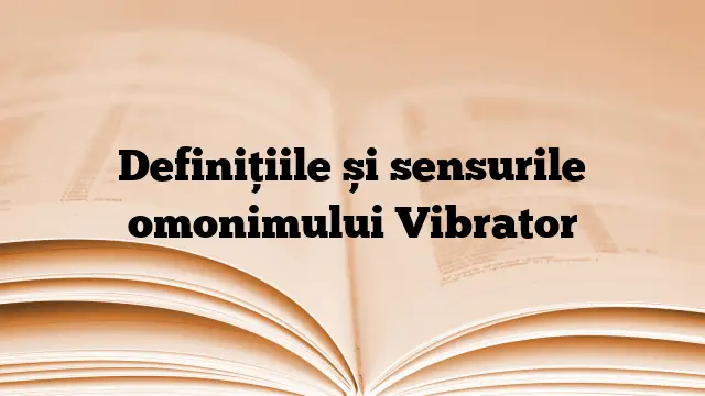 Definițiile și sensurile omonimului Vibrator